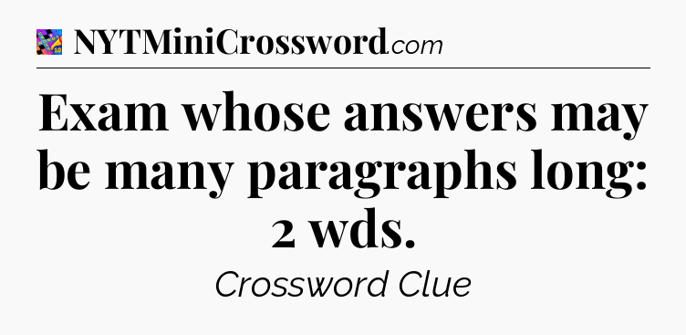 Exam whose answers may be many paragraphs long: 2 wds Crossword Clue