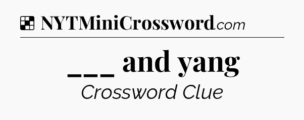 Solution: ___ and yang - NYT Crossword