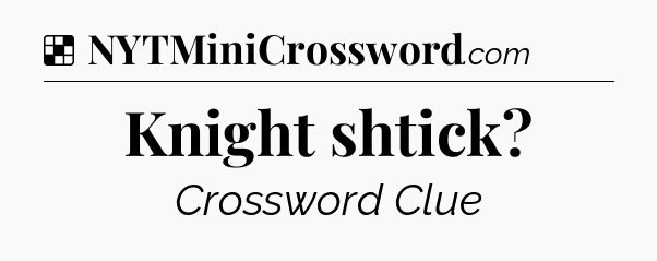 Solution: Knight shtick - NYT Crossword