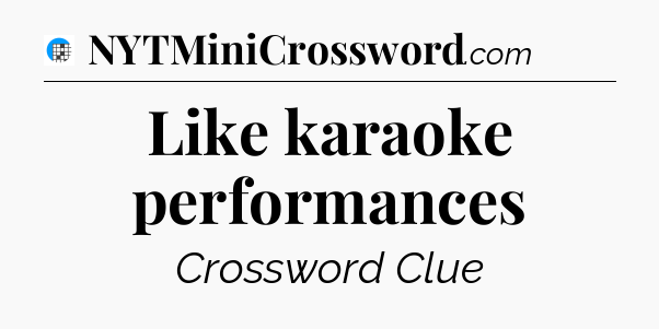Like karaoke performances Crossword Clue