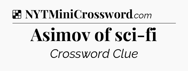 Solution: Asimov of sci-fi - NYT Crossword