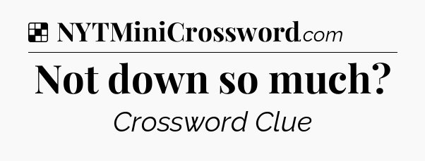 Solution: Not down so much - NYT Crossword