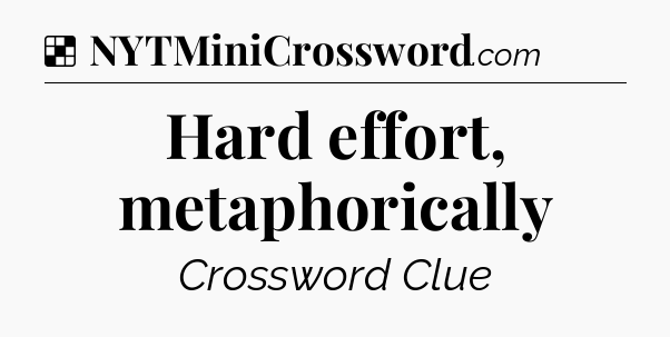 Solution: Hard effort, metaphorically - NYT Crossword