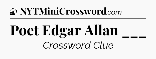 Poet Edgar Allan ___ - Daily Themed Classic Crossword