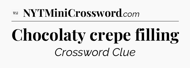 Chocolaty crepe filling - WSJ Crossword