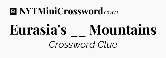Eurasia's __ Mountains - LA Times Crossword