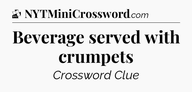 Beverage served with crumpets - Daily Themed Classic Crossword
