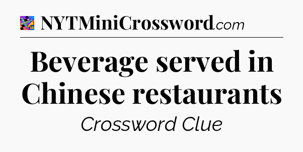 Beverage served in Chinese restaurants Crossword Clue