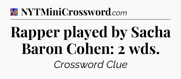 Rapper played by Sacha Baron Cohen: 2 wds Crossword Clue