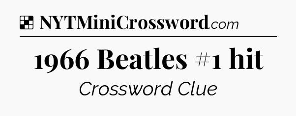 Solution: 1966 Beatles #1 hit - NYT Crossword