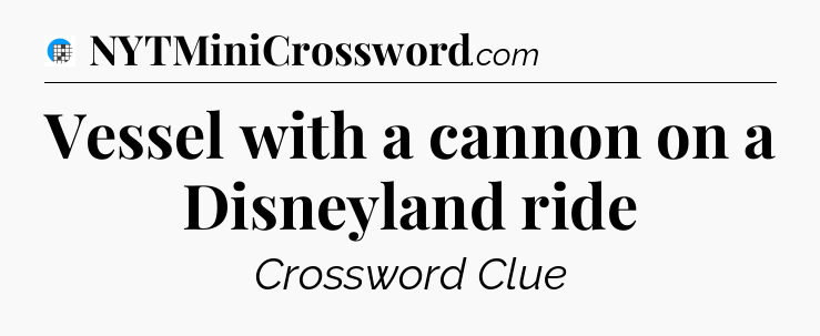 Vessel with a cannon on a Disneyland ride Crossword Clue