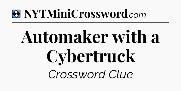 Solution: Automaker with a Cybertruck - NYT Mini Crossword
