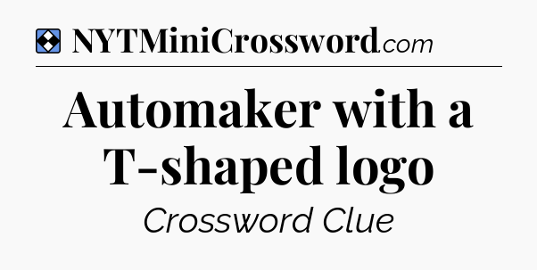 Solution: Automaker with a T-shaped logo - NYT Mini Crossword