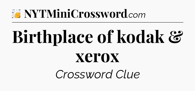 Birthplace of kodak & xerox - 7 Little Words