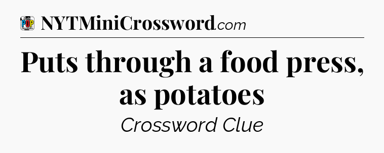 Puts through a food press, as potatoes Crossword Clue