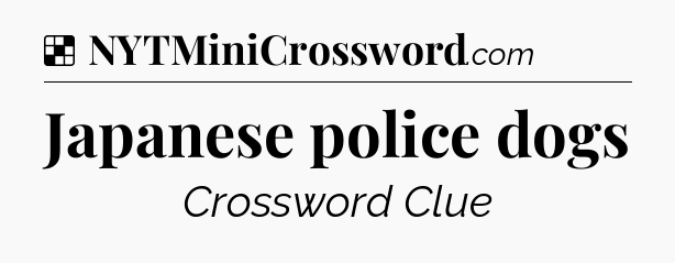 Solution: Japanese police dogs - NYT Crossword