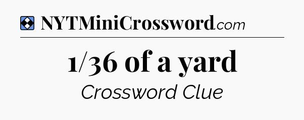 Solution: 1/36 of a yard - NYT Mini Crossword
