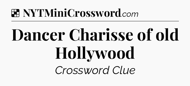 Solution: Dancer Charisse of old Hollywood - NYT Crossword