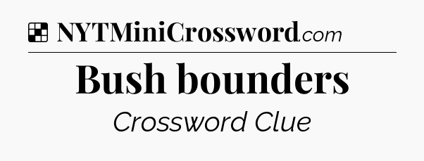 Solution: Bush bounders - NYT Crossword