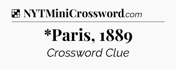 Solution: *Paris, 1889 - NYT Crossword