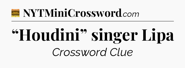 “Houdini” singer Lipa crossword clue Eugene Sheffer