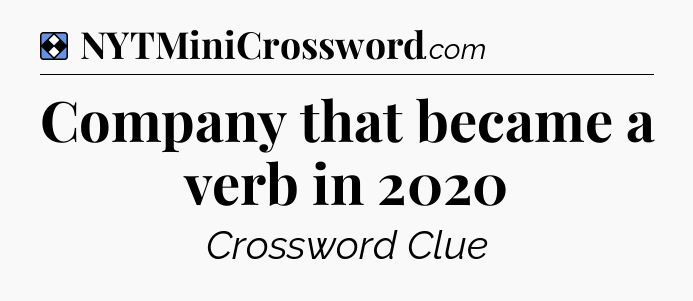 Solution: Company that became a verb in 2020 - NYT Mini Crossword