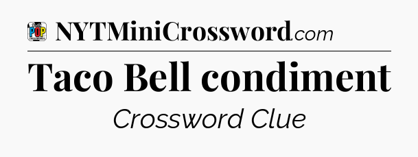 Taco Bell condiment Crossword Clue