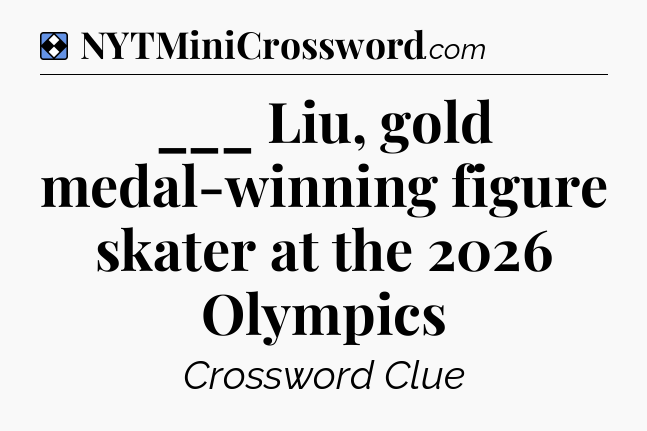 Solution: ___ Liu, gold medal-winning figure skater at the 2026 Olympics - NYT Mini Crossword