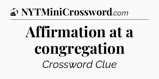Affirmation at a congregation - Daily Themed Mini Crossword