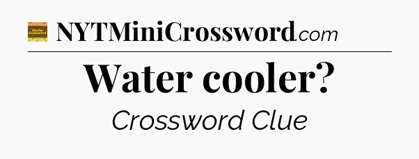 Water cooler - Eugene Sheffer Crossword