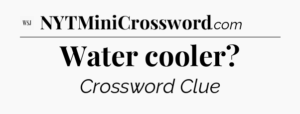 Water cooler - WSJ Crossword