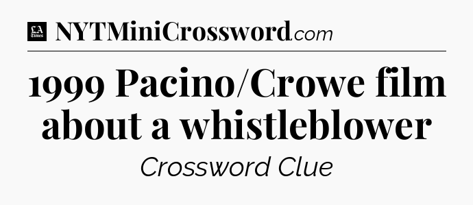 1999 Pacino/Crowe film about a whistleblower - LA Times Crossword
