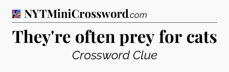 They're often prey for cats Crossword Clue