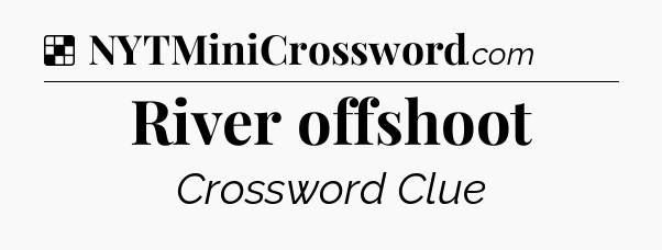 Solution: River offshoot - NYT Crossword