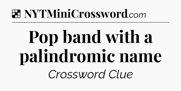 Solution: Pop band with a palindromic name - NYT Crossword