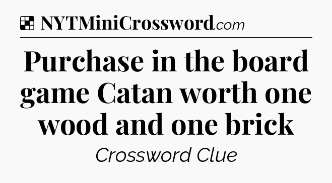 Solution: Purchase in the board game Catan worth one wood and one brick - NYT Crossword