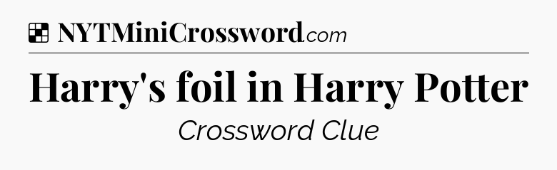 Solution: Harry's foil in Harry Potter - NYT Crossword