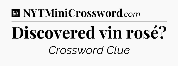 Discovered vin rosé - LA Times Crossword