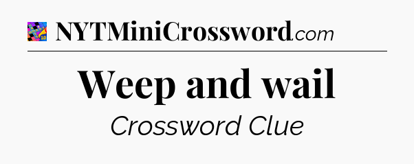 Weep and wail Crossword Clue