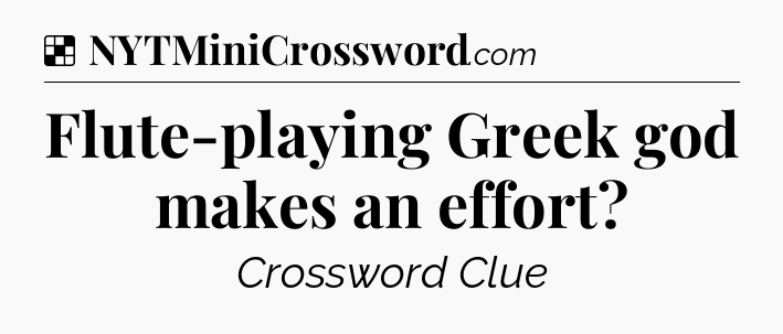 Solution: Flute-playing Greek god makes an effort - NYT Crossword
