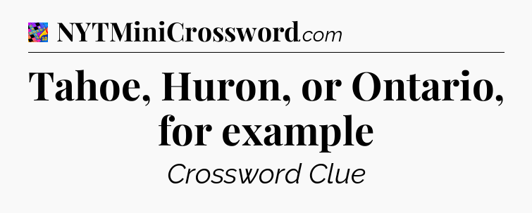 Tahoe, Huron, or Ontario, for example Crossword Clue