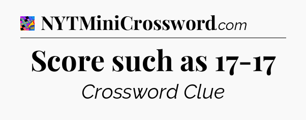 Score such as 17-17 Crossword Clue
