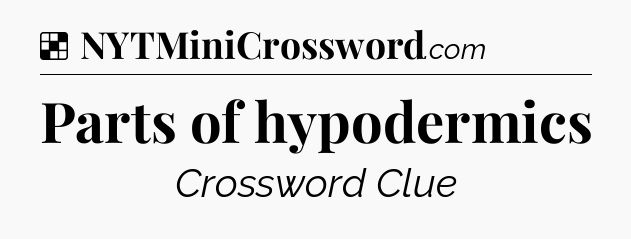 Solution: Parts of hypodermics - NYT Crossword