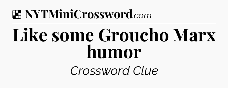 Solution: Like some Groucho Marx humor - NYT Crossword