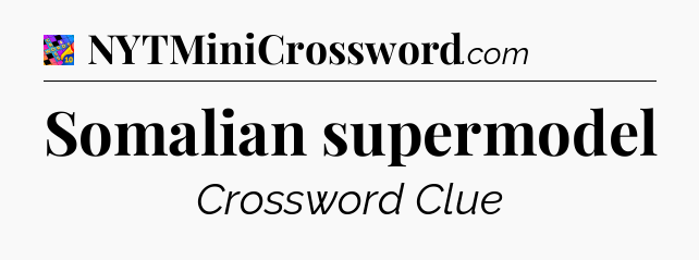 Somalian supermodel Crossword Clue