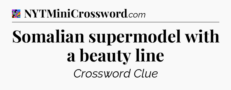 Somalian supermodel with a beauty line Crossword Clue