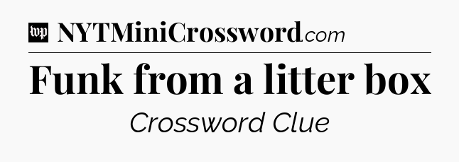 Funk from a litter box Crossword Clue
