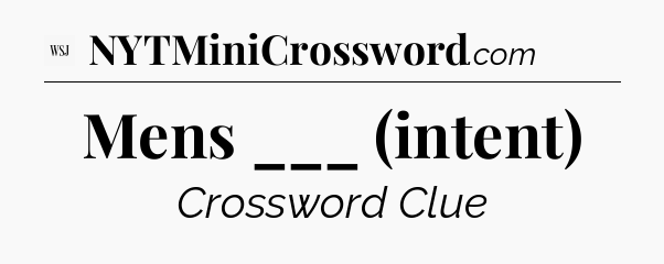 Mens ___ (intent) - WSJ Crossword