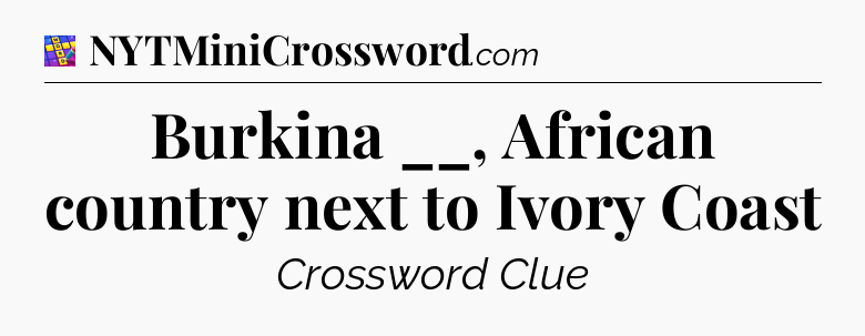 Burkina __, African country next to Ivory Coast Codycross