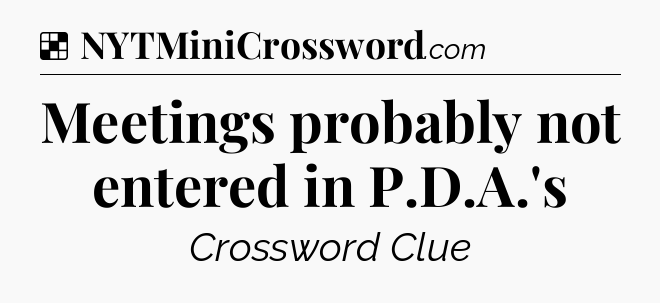 Solution: Meetings probably not entered in P.D.A.'s - NYT Crossword